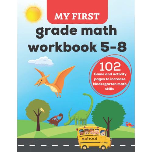 My First Grade Math Workbook 5-8: 102 Pages Of Activities To Support Kindergarten Math Skills, Kindergarten Math Workbook Addition And Subtraction, (My Workbook)