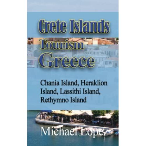 Crete Islands Tourism Greece: Chania Island, Heraklion Island, Lassithi Island, Rethymno Island