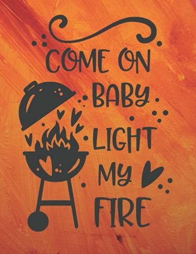 Come On Baby Light My Fire: Father's Day Notebook For A Dad Who Likes A Barbecue