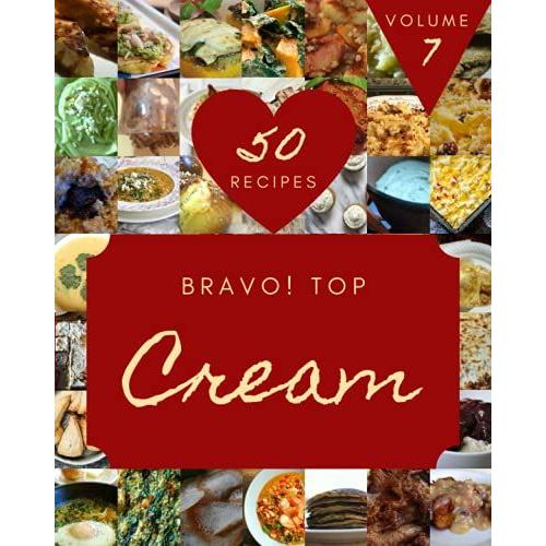 Bravo! Top 50 Cream Recipes Volume 7: Everything You Need In One Cream Cookbook!