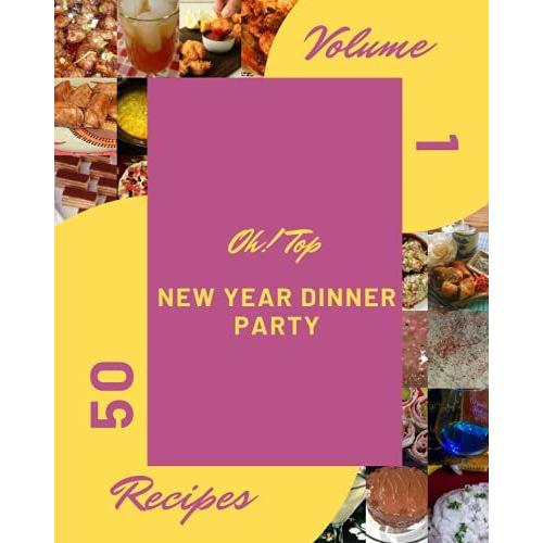 Oh! Top 50 New Year Dinner Party Recipes Volume 1: Home Cooking Made Easy With New Year Dinner Party Cookbook!