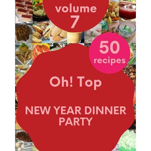 Oh! Top 50 New Year Dinner Party Recipes Volume 7: A New Year Dinner Party Cookbook For All Generation