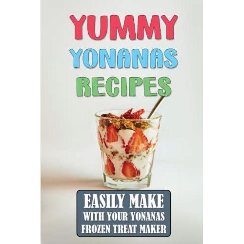 Yummy Yonanas Recipes: Easily Make With Your Yonanas Frozen Treat Maker