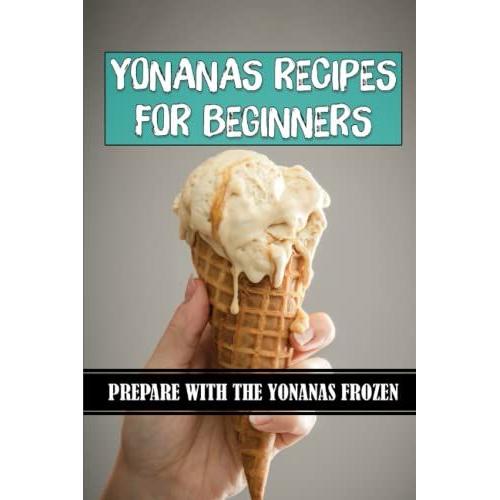 Yonanas Recipes For Beginners: Prepare With The Yonanas Frozen