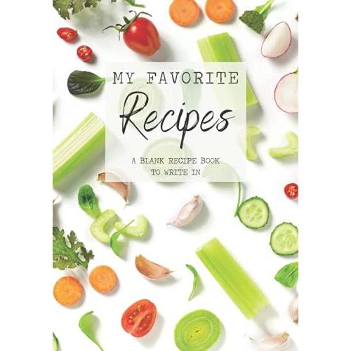 My Favorite Recipes - A Blank Book For 100 Recipes, Blank Cookbook To Write In - Recipe Organizer - Gift For Women, Men, Wife, Mom, Dad