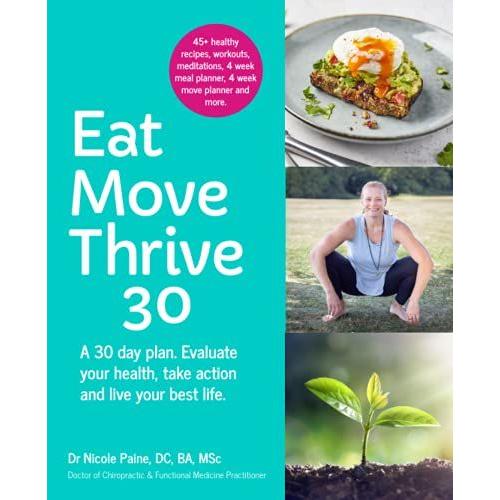 Eat Move Thrive 30: A 30 Day Plan. Evaluate Your Health, Take Action And Live Your Best Life.