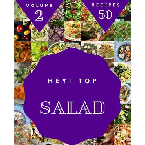 Hey! Top 50 Salad Recipes Volume 2: A Salad Cookbook For All Generation