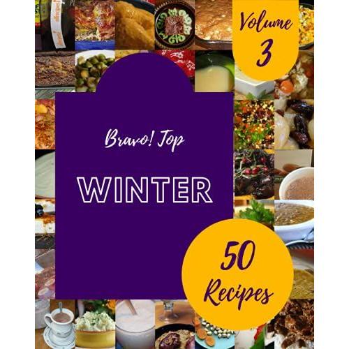 Bravo! Top 50 Winter Recipes Volume 3: From The Winter Cookbook To The Table