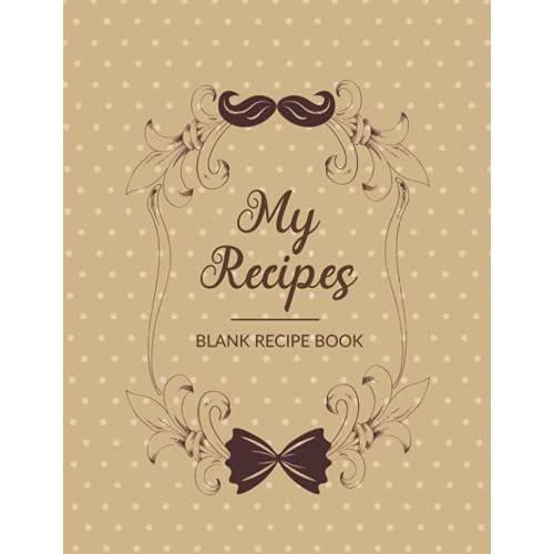 My Recipes Blank Recipe Book: Blank Recipe Book Is Perfect To Organize Your Favorite Recipes/ This Blank Recipe Comes With Contents Page, This Can ... Find Your Recipe In A Quick And Easier Way.