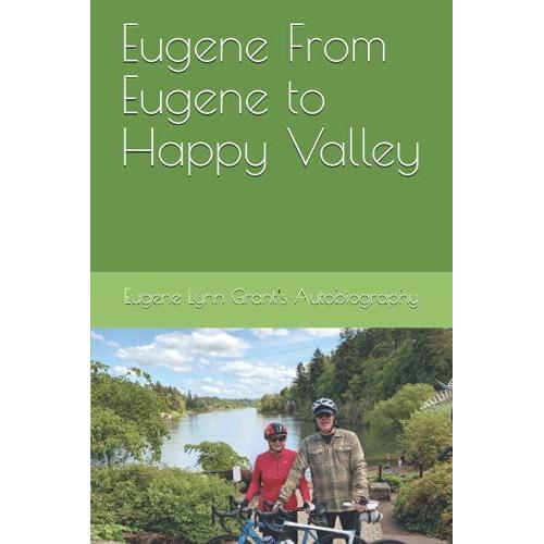 Eugene From Eugene To Happy Valley : Eugene Lynn Grant's Autobiography