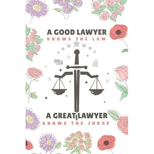 A Good Lawyer Knows The Law A Great Lawyer Knows The Judge: This Notebook Is A Great Gift For The Lawyer's Birthday, Christmas, Mother's Day, Father's Day, Or Any Other Special Lawyer Occasion.