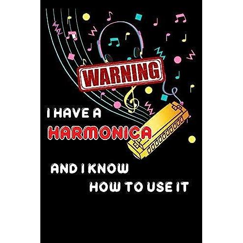 Warning I Have A Harmonica And I Know How To Use It: Funny Musician Harmonica Notebook | Harmonica Player Gift Idea | Drawing, Writing, Note Taking ... | Blank Lined Ruled 6 X 9 110 Page Notebook