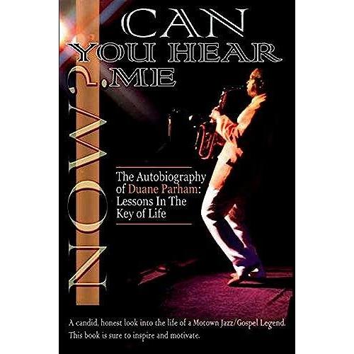 Can You Hear Me Now?: The Autobiography Of Duane Parham: Lessons In The Key Of Life Volume 1