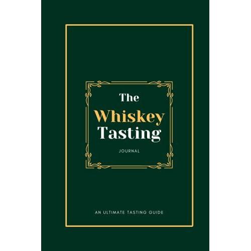 Whiskey Tasting Journal: An Ultimate Tasting Guide: Whiskey Log Book, Whiskey Journal, Whiskey Notebook, Bourbon Book