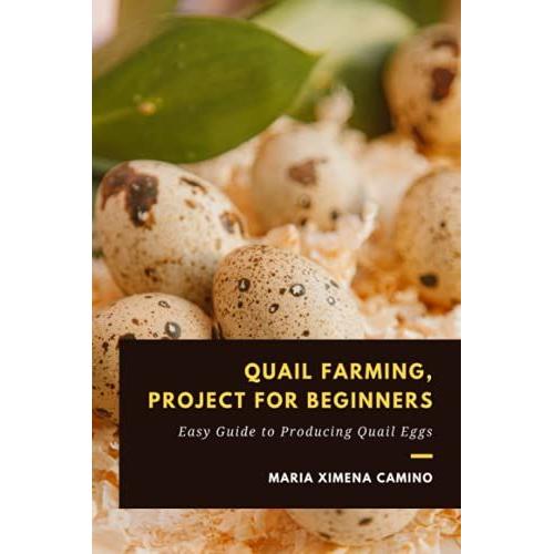 Quail Farming, Project For Beginners: Easy Guide To Producing Quail Eggs