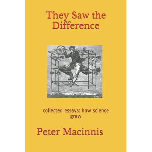 They Saw The Difference: Collected Essays: How Science Grew