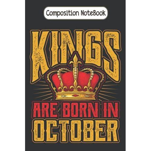 Composition Notebook: Kings Are Born In October Birthday Gift Kings Are Journal Notebook Diary Large 6 X 9 Inches, 100 Pages