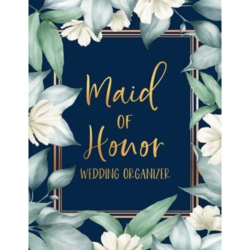 Maid Of Honor: Wedding Organizer - To Do List, Monthly Planner, Bridal Shower Planner And Guest List, Important Dates, Budget Keeper, Bachelorette Party Planner And Record Book - Floral Cover Design