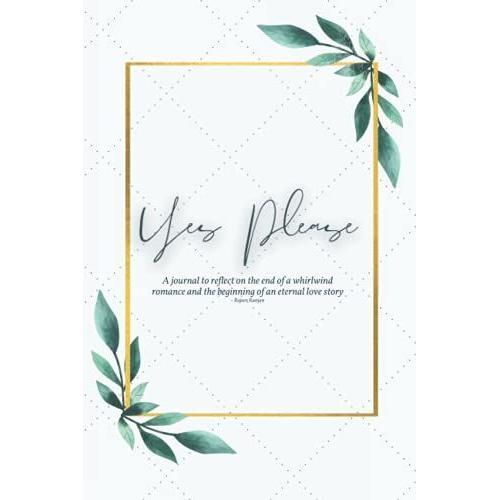 Yes Please: A Journal To Reflect On The End Of A Whirlwind Romance And The Beginning Of An Eternal Love Story - Rajeev Ranjan: Wedding Keepsake Journal