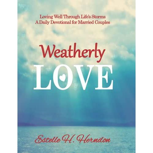 Weatherly Love: Loving Well Through Life's Storms - A Daily Devotional For Married Couples