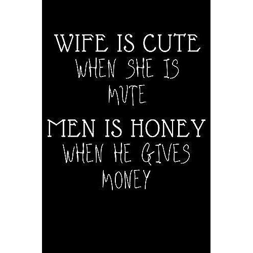 Wife Is Cute When She Is Mute Husband Is Honey When He Gives Money: Funny Notebook Journal (Lined Journal Notebook Funny Home Work Office Desk Swear ... 100 Pages, 6x9, Soft Cover, Matte Finish