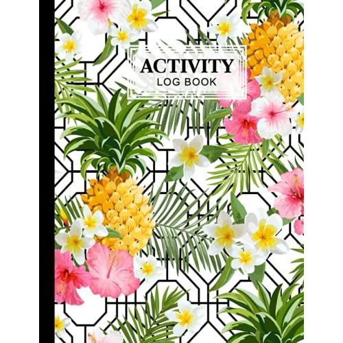 Activity Log Book: Pinapples And Flowers Cover | Daily Activity Log Journal, 120 Pages, Size 8.5" X 11" Design By Hella Scherer