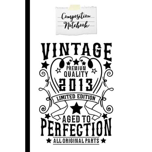 Composition Notebook Vintage 2013 Aged To Perfection: Vintage 2013 Men And Women Birthday Gift Composition Notebook 120 Page Lined Journal Paper (6" X ... Mother And Friends Perfect For Journaling