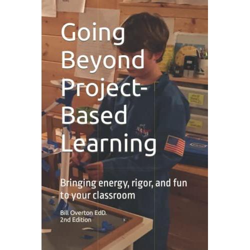 Going Beyond Project-Based Learning: Bringing Energy, Rigor, And Fun To Your Classroom