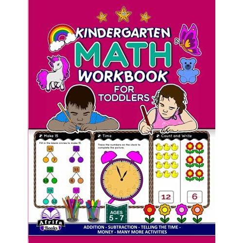 Kindergarten Math Workbook For Toddlers: Ages 5-7, Addition, Subtraction, Telling The Time, Money And Variety Of Activities