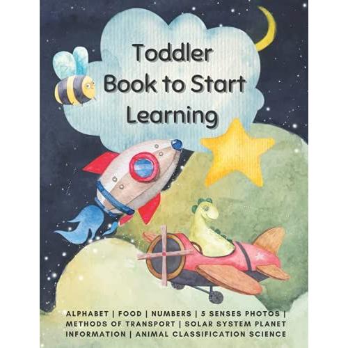 Toddler Book To Start Learning: Fun With Alphabet, Food, Numbers, 5 Senses Photos, Methods Of Transport, Solar System Planet Information, Animal ... Learning Book For Toddlers & Kids Ages 1-4