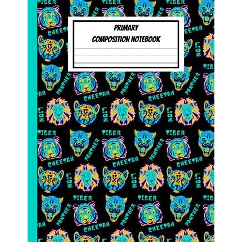 Primary Composition Notebook: Primary Composition Notebook All Lines For Handwriting Practice | Cheetah Lion Tiger Panther (Big Cats) Cover | Back To School Supplies / Gift Idea For Kids Grades K-2