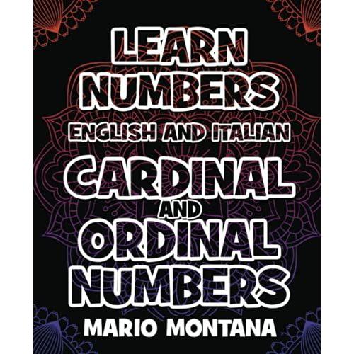 Learn Ordinal And Cardinal Numbers - Coloring Book English - Italian Numbers: The Easiest Way To Learn The Numbers Is To Color It - You Can Learn It In English And Italian!