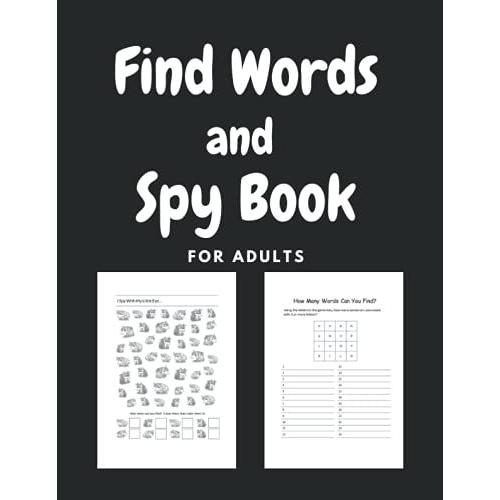 Find Words And Spy Book For Adults: How Many Words Can You Make From This 4x4 Grid, I Spy With My Little Eye For Adult (A Fun Brain-Games For One Or A Group)