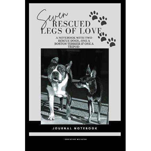 Seven Rescued Legs Of Love: A Notebook With Two Rescue Dogs, One A Boston Terrier And One A Tripod (Noteworthy Nuzzles)