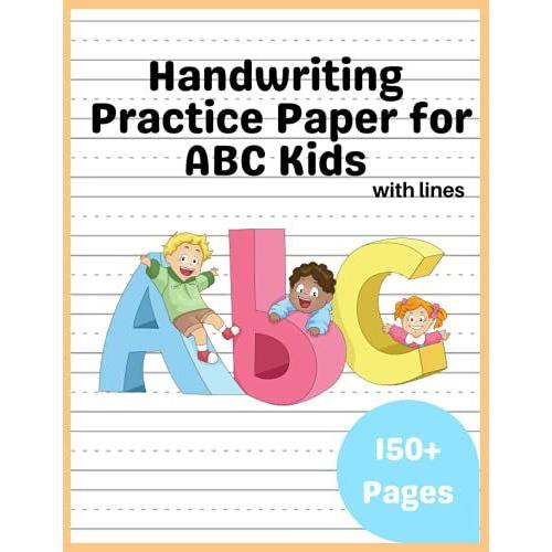 Handwriting Practice Paper For Abc Kids: With Lines: 150+ Blank Lined Pages