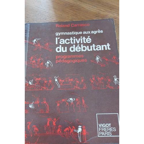 Gymnastique Aux Agrès. L'activité Du Débutant. Programmes Pédagogiques. De Roland Carrasco. Édition Vigot. 1975