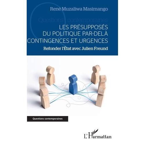 Les Présupposés Du Politique Par-Delà Contingences Et Urgences - Refonder L'etat Avec Julien Freund