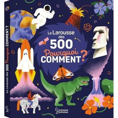 Le Larousse Des 500 Pourquoi Comment ?