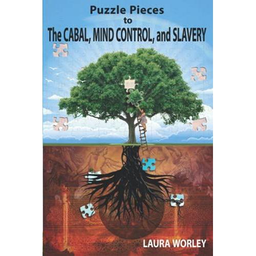 Puzzle Pieces To The Cabal, Mind Control, And Slavery: Putting It All Together For Peace, Healing, And Freedom