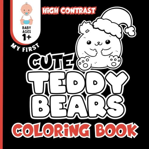 Cute Teddy Bears:My First High Contrast Coloring Book For Baby Ages 1+: Simple Black And White Images To Develop Your Babies Eyesight(Boys And Girls) (High Contrast Baby Books)