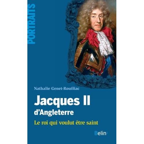 Jacques Ii D'angleterre. Le Roi Qui Voulut Être Saint