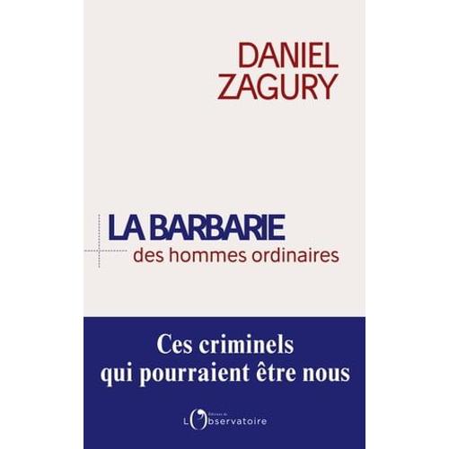 La Barbarie Des Hommes Ordinaires. Ces Criminels Qui Pourraient Être Nous