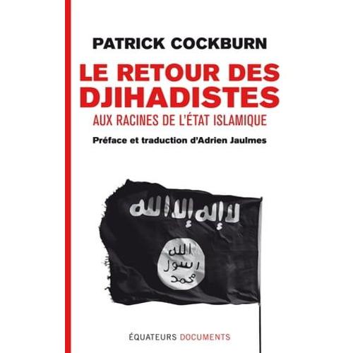 Le Retour Des Djihadistes. Aux Racines De L'état Islamique