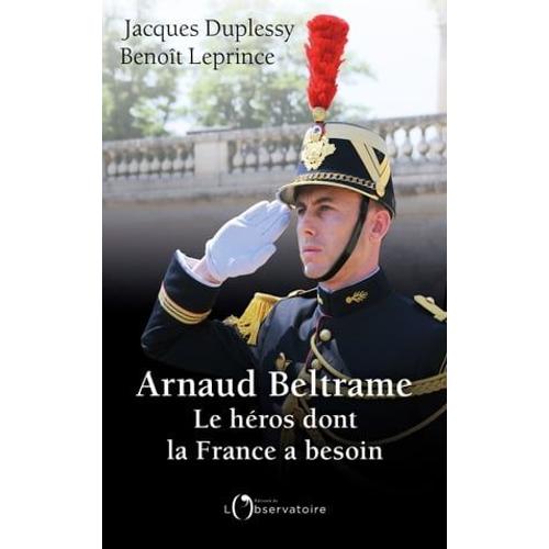 Arnaud Beltrame. Le Héros Dont La France A Besoin