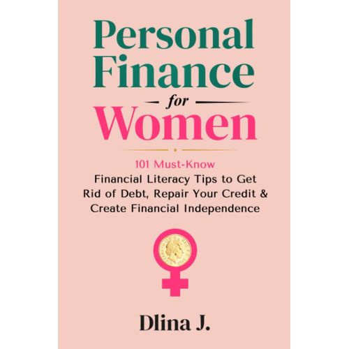 Personal Finance For Women: 101 Must-Know Financial Literacy Tips To Get Rid Of Debt, Repair Your Credit, And Create Financial Independence