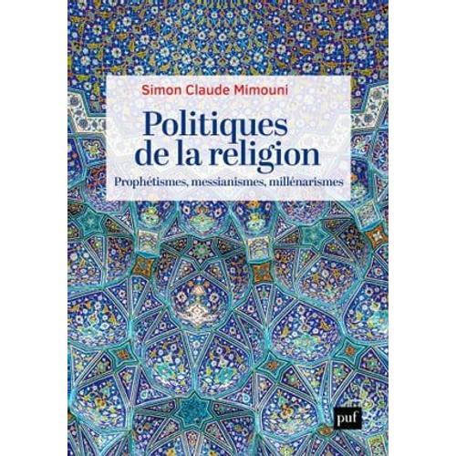 Politiques De La Religion : Prophétismes, Messianismes, Millénarismes