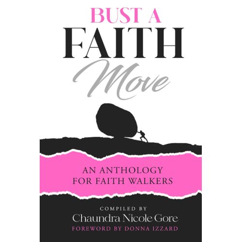 Bust A Faith Move: An Anthology For Faith Walkers