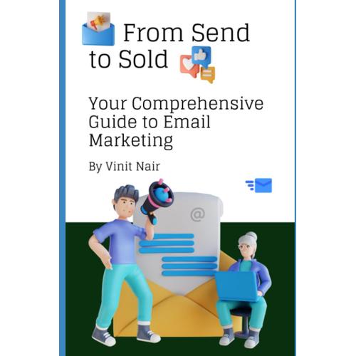 From Send To Sold: Your Comprehensive Guide To Email Marketing