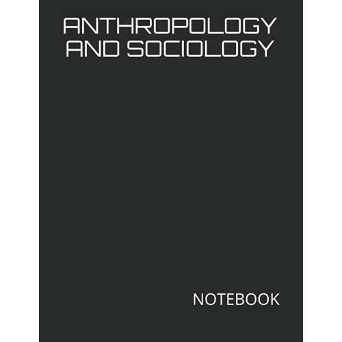 Anthropology And Sociology: Notebook - 200 Lined College Ruled Pages 8.5" X 11" | Gift For Business Office Professional Or College Student Courses Major Study Project Work Or Lab Notes
