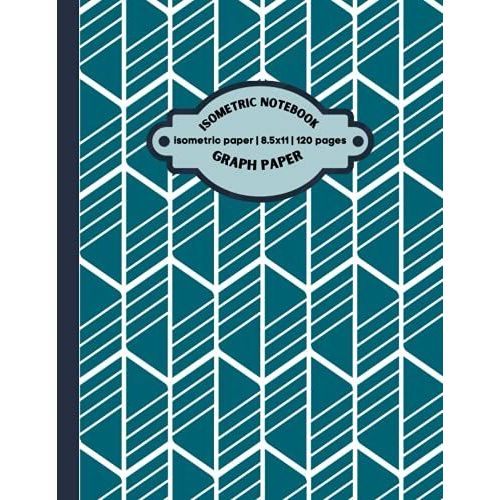 Isometric Graph Paper Notebook: Isometric Notebook|Grid Of Equilateral Triangles|Use For All 3d Designs, Architecture, Landscaping, Maths Geometry.